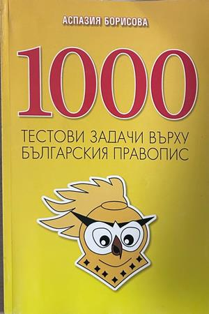 1000 тестови задачи върху българския правопис - Аспазия Борисова