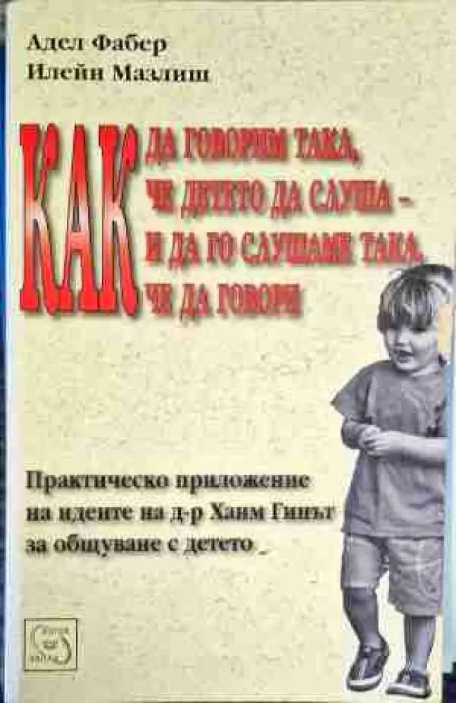 Как да говорим така че детето да слуша - и да го слушаме така че да говори - Много добро - Книги