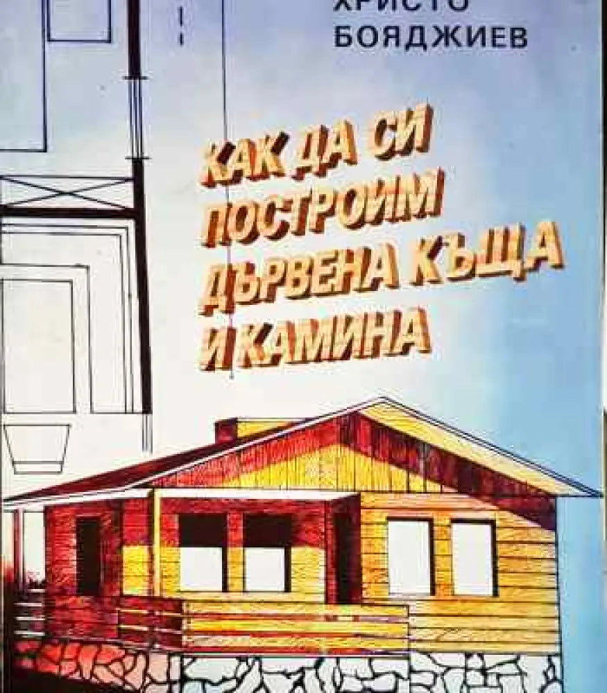 Как да си построим дървена къща и камина - Книги