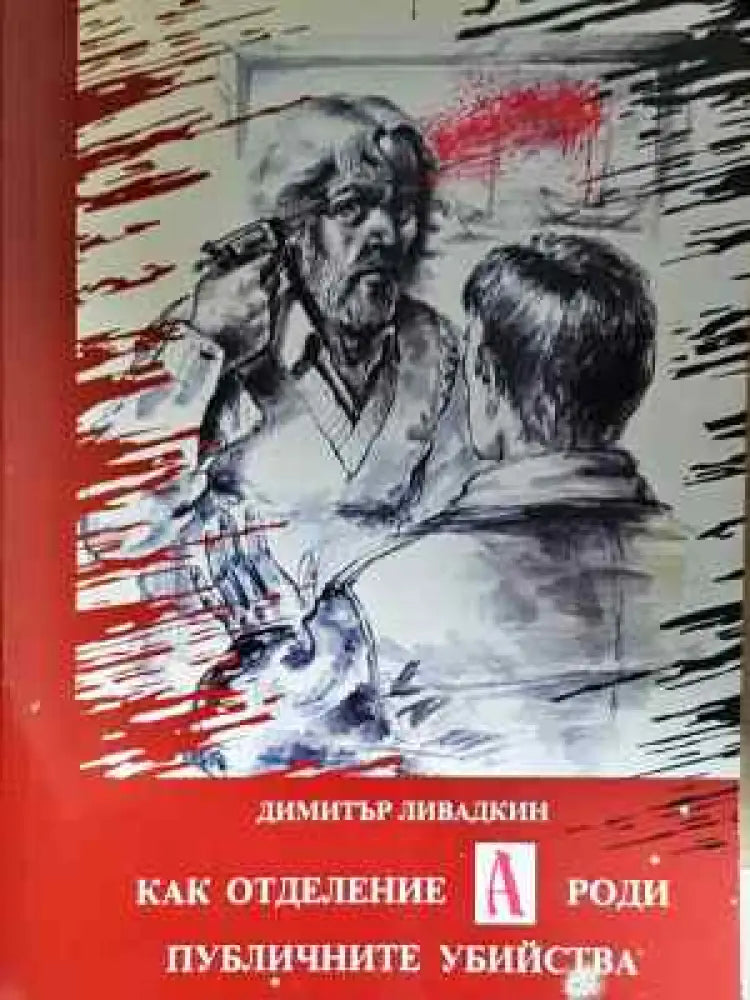 Как отделение А роди публичните убийства - Димитър Ливадкин (2048) - Книга