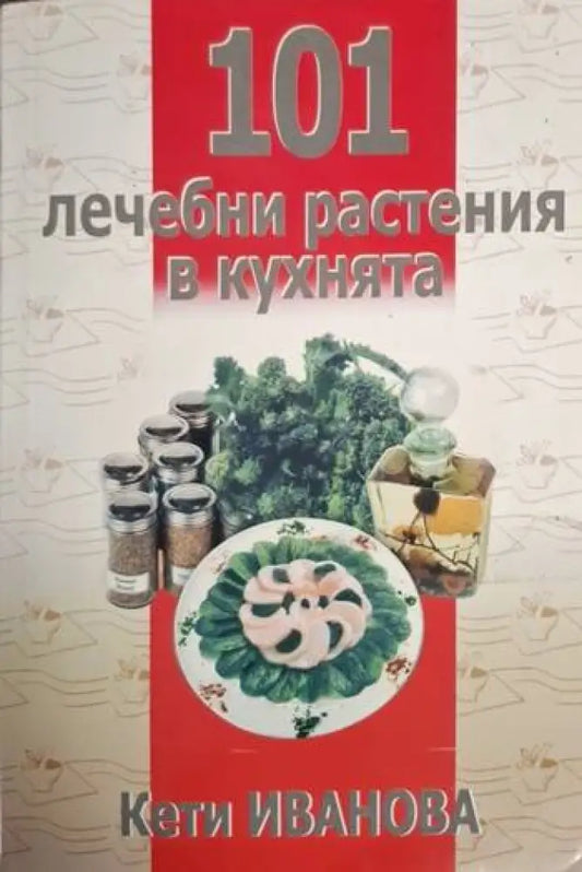 Кети Иванова - 101 лечебни растения в кухнята - Книга