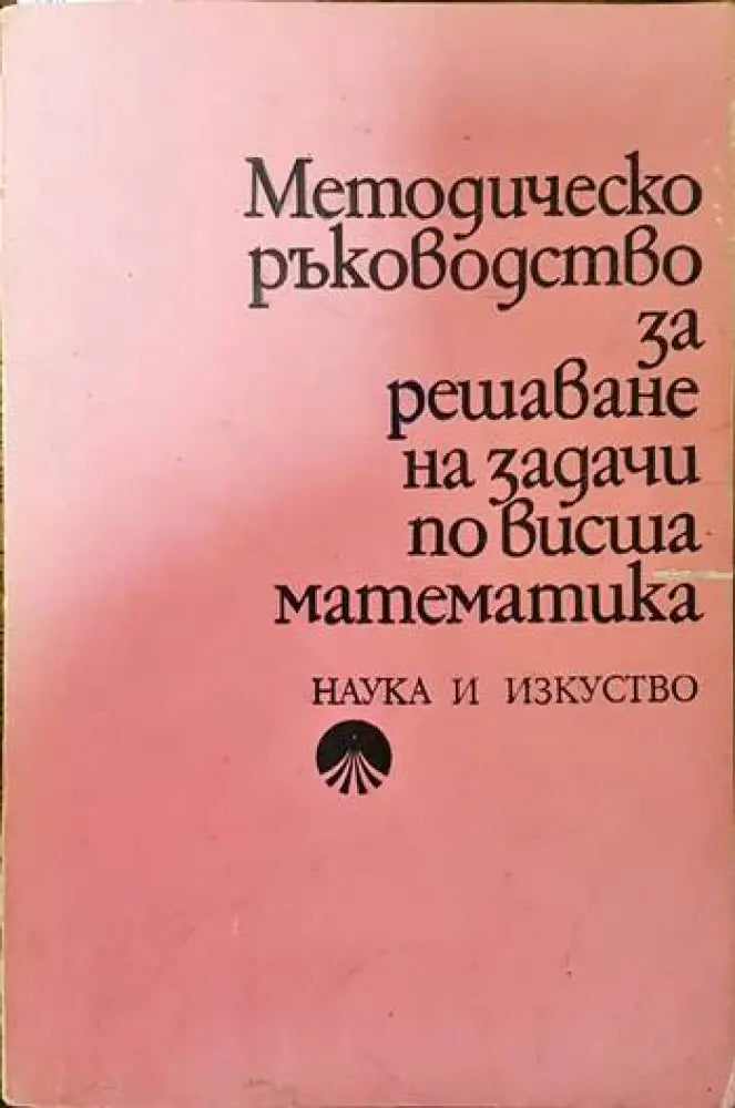 Методическо ръководство за решаване на задачи по висша математика - Книги