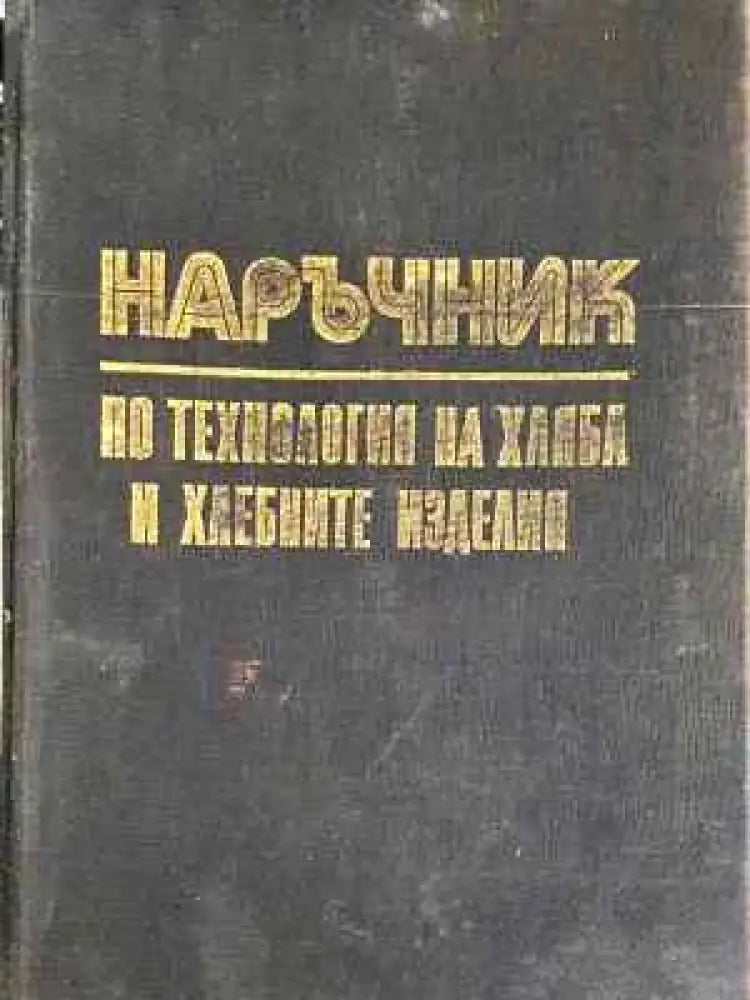 Наръчник по технология на хляба и хлебните изделия - Техника - Книга