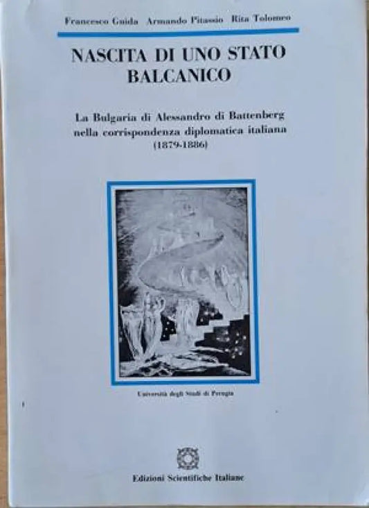 Nascita Di Uno Stato Balcanico. La Bulgaria di Alessandro di Battenberg nella corrispondenza diplomatica italiana