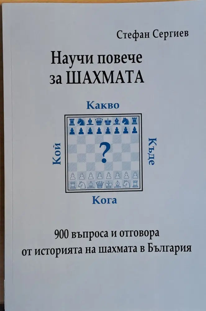 Научи повече за шахмата. 900 въпроса и отговора от историята на шахмата в България - Книги