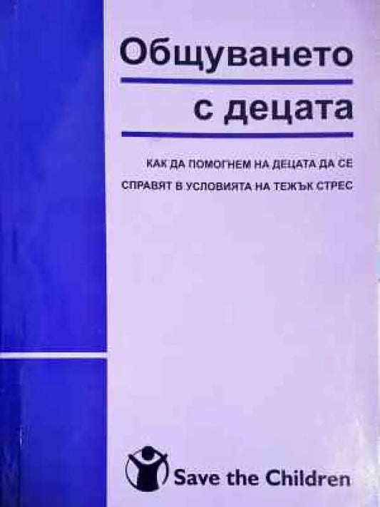 Общуването с децата: Как да помогнем на децата да се справят в условията на тежък стрес (225) - Книга