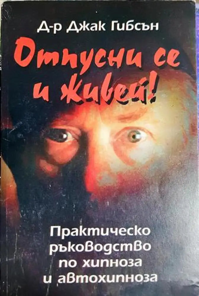 Отпусни се и живей! - Практическо ръководство по хипноза и автохипноза(5754) - Книга