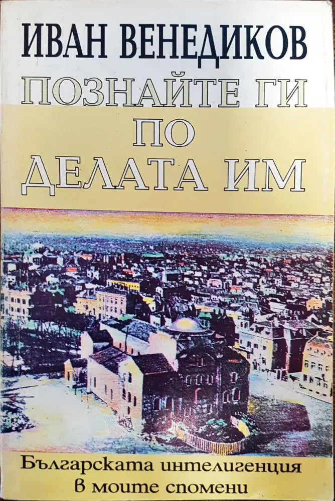 Познайте ги по делата им - Българската интелигенция в моите спомени - Книги