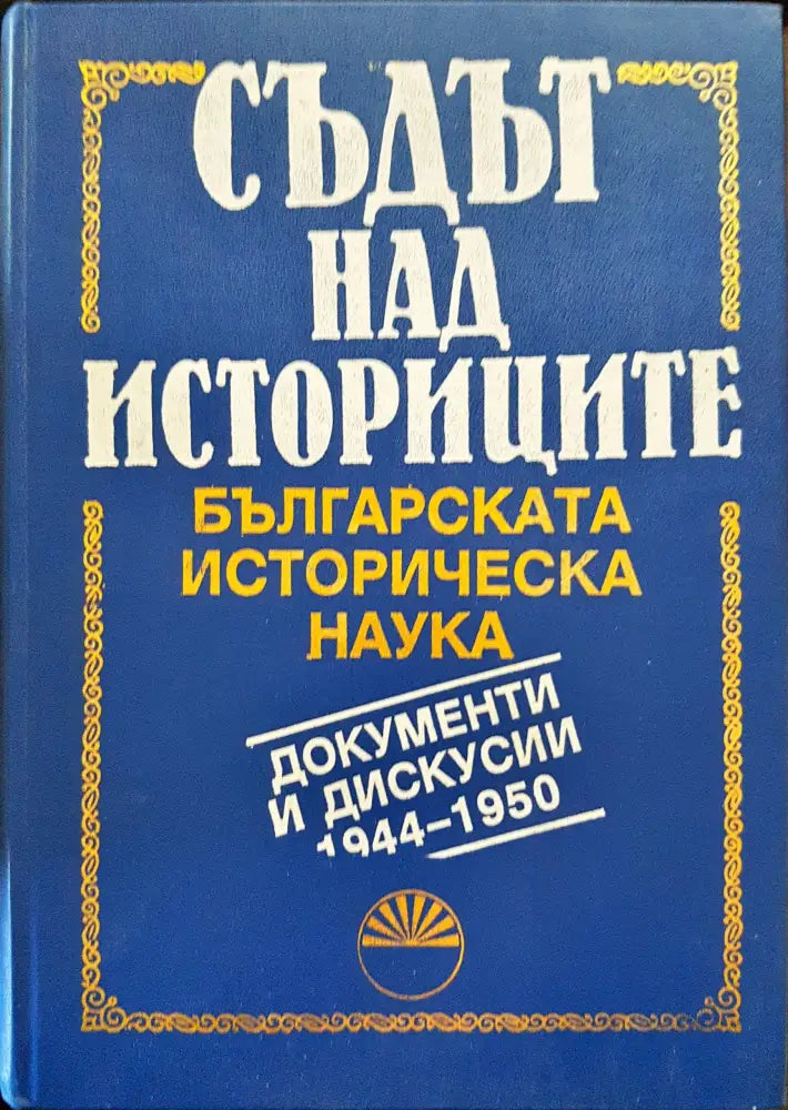 Съдът над историците - Българската историческа наука (Документи и дискусии 1944 - 1950) - Книги