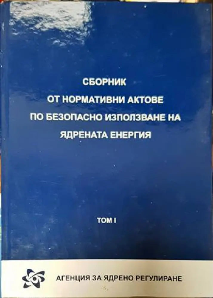 Сборник от нормативни актове по безопасно използване на ядрената енергия. Том 1-2 - Книги