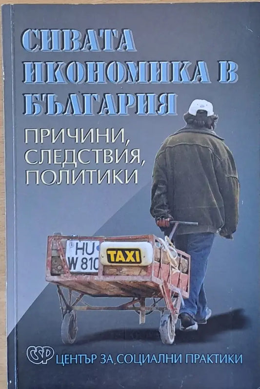 Сивата икономика в България. Причини следствия политики. - Книги