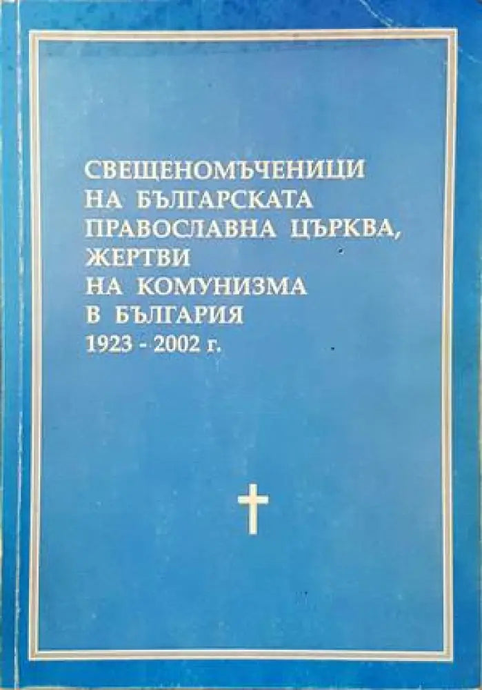 Свещеномъченици на Българската православна църква жертви на комунизма в България 1923-2002 г. - Книги
