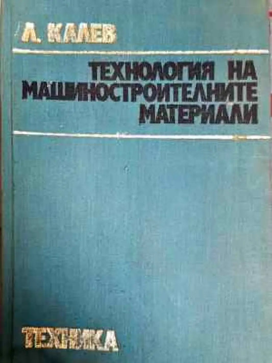 Технология на машиностроителните материали - Любомир Калев (2290) - Книга