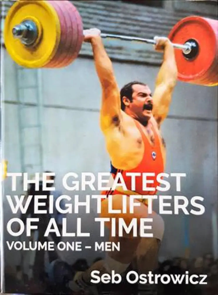The Greatest Weightlifters of All- Time. Volume One - Men - Книги