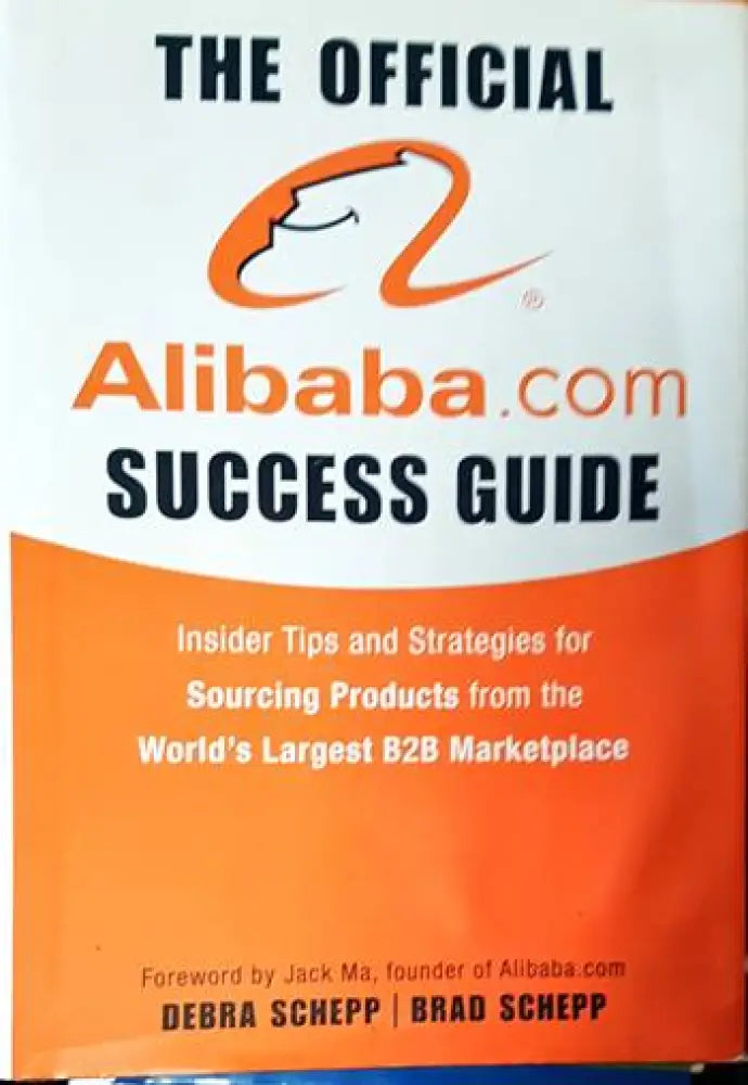 The Official Alibaba.com Success Guide: Insider Tips and Strategies for Sourcing Products from the World’s Largest B2B