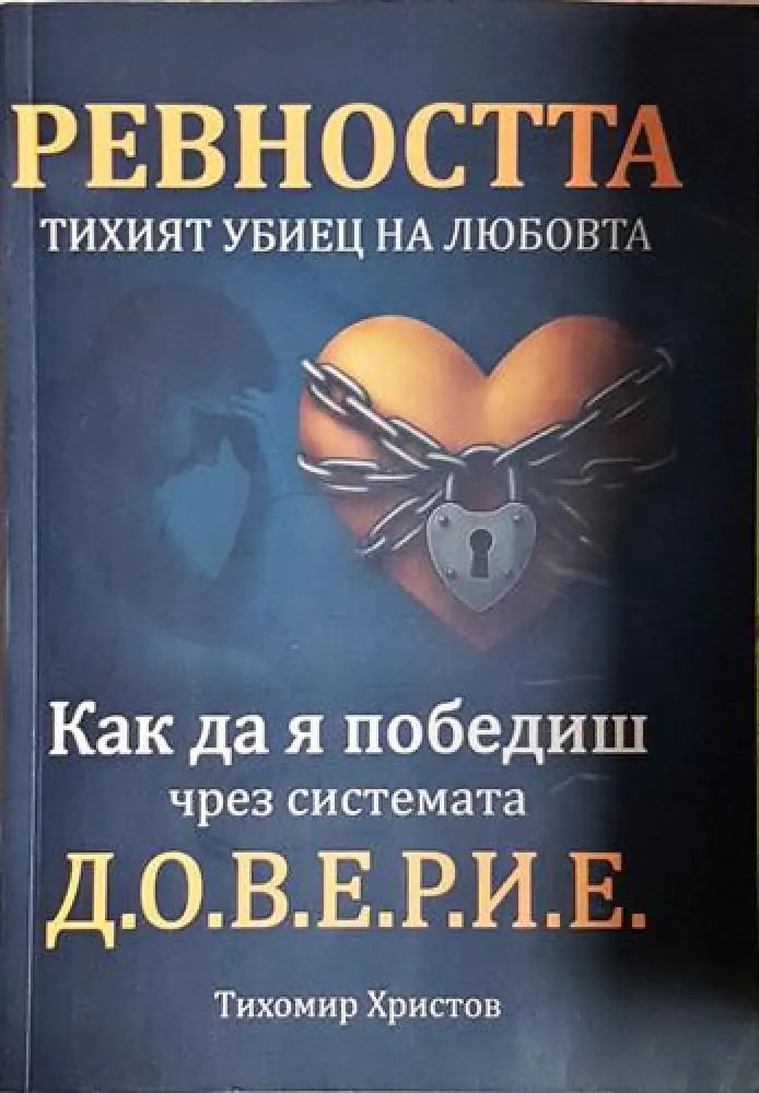 Тихомир Христов - Ревността. Тихият убиец на любовта: Как да я победиш чрез системата Д.О.В.Е.Р.И.Е. (3992) - Книга
