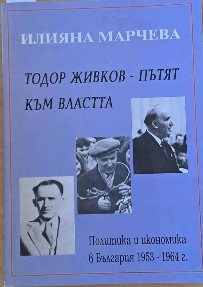 Тодор Живков - Пътят към властта. Политика и икономика в България 1953-1964 г. - Книги