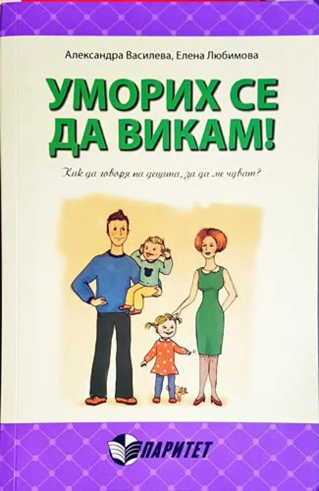 Уморих се да викам! Как да говоря на децата за да ме чуват? - Книга