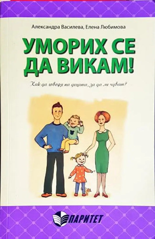 Уморих се да викам! Как да говоря на децата за да ме чуват? - Книга