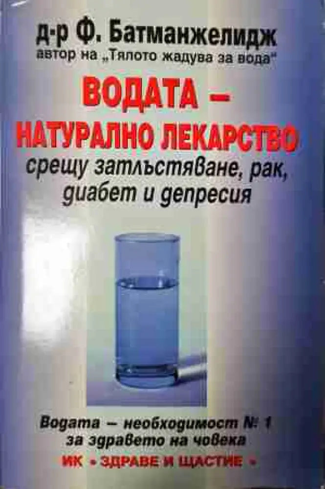 Водата - натурално лекарство срещу затлъстяване рак диабет и депресия - Ф. Батманжелидж (2594) - Книга