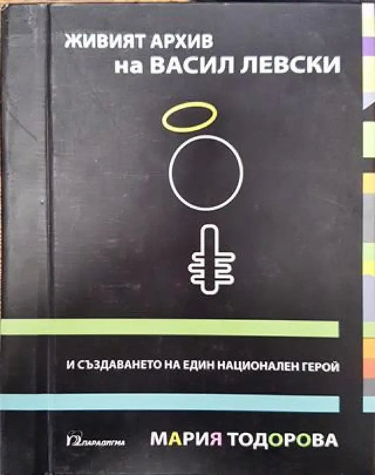 Живият архив на Васил Левски и създаването на един национален герой (3701) - Книга